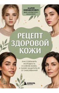 Рецепт здоровой кожи. Как сохранить молодость и сияние кожи, а также защитить ее от заболеваний