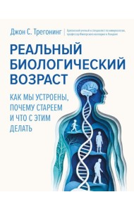 Реальный биологический возраст. Как мы устроены, почему стареем и что с этим делать