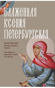 Блаженная Ксения Петербургская. Житие, акафист, чудеса