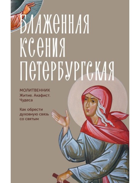 Блаженная Ксения Петербургская. Житие, акафист, чудеса