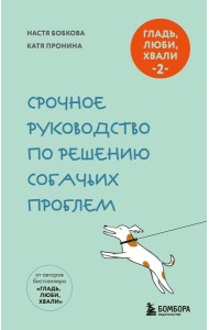 Гладь, люби, хвали 2. Срочное руководство по решению собачьих проблем (новое оформление 2026)
