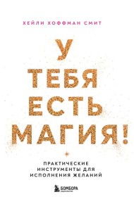 У тебя есть магия! Практические инструменты для исполнения желаний