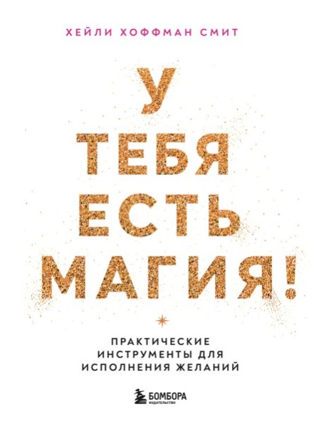 У тебя есть магия! Практические инструменты для исполнения желаний