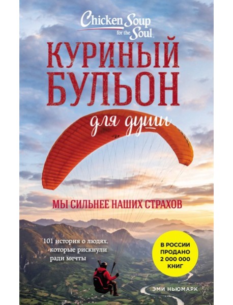 Куриный бульон для души. Мы сильнее наших страхов. 101 история о людях, которые рискнули ради мечты (лучшая цена)